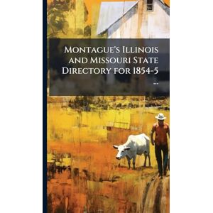 Anonymous Montague's Illinois and Missouri State Directory for 1854-5 ... Anonymous Montague's Illinois and Missouri State Directory for 1854-5 ...