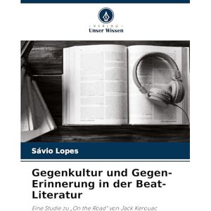 Lopes, Sávio Gegenkultur und Gegen-Erinnerung in der Beat-Literatur: Eine Studie zu "On the Road" von Jack Kerouac Lopes, Sávio Gegenkultur und Gegen-Erinnerung in der Beat-Literatur: Eine Studie zu "On the Road" von Jack Kerouac