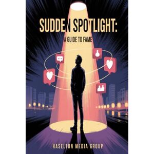 Group, Haselton Media Sudden Spotlight: A Guide To Fame Group, Haselton Media Sudden Spotlight: A Guide To Fame