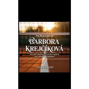 J. Alley, Latoya THE BIOGRAPHY OF Barbora Krejčíková: How did a small-town Czech girl transform into a Grand Slam champion? J. Alley, Latoya THE BIOGRAPHY OF Barbora Krejčíková: How did a small-town Czech girl transform into a Grand Slam champion?