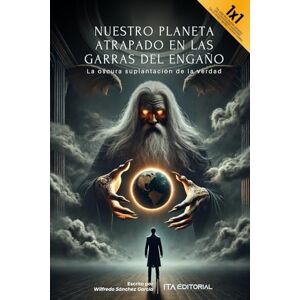 Sánchez García, Wilfredo Nuestro planeta atrapado en las garras del engaño: La oscura suplantación de la verdad Sánchez García, Wilfredo Nuestro planeta atrapado en las garras del engaño: La oscura suplantación de la verdad
