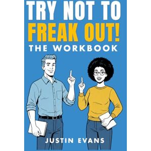 Evans, Justin TRY NOT TO FREAK OUT! THE WORKBOOK: A PRACTICAL COMPANION TO THE FIELD GUIDE Evans, Justin TRY NOT TO FREAK OUT! THE WORKBOOK: A PRACTICAL COMPANION TO THE FIELD GUIDE