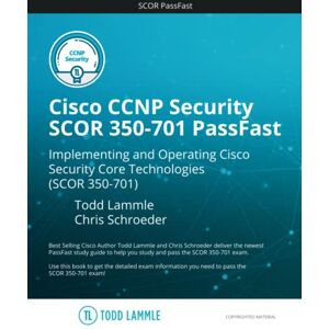 Lammle, Todd Cisco CCNP Security SCOR 350-701 PassFast: Implementing and Operating Cisco Security Core Technologies (SCOR) 350-701 (Todd Lammle Authorized Study Guides) Lammle, Todd Cisco CCNP Security SCOR 350-701 PassFast: Implementing and Operating Cisco Security Core Technologies (SCOR) 350-701 (Todd Lammle Authorized Study Guides)