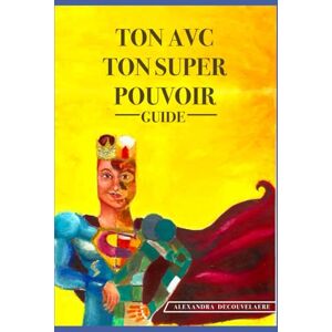 Decouvelaere, Alexandra Ton AVC, ton Super Pouvoir: Guide Decouvelaere, Alexandra Ton AVC, ton Super Pouvoir: Guide
