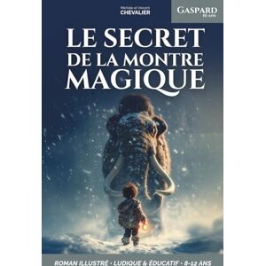 Vincent Gaspard 10 ans, Le Secret de la Montre Magique: Livre pour enfants de 8 ans à 12 ans Roman jeunesse d’aventure L’histoire captivante et illustrée d’un voyage fantastique dans le temps ! Vincent Gaspard 10 ans, Le Secret de la Montre Magique: Livre pour enfants de 8 ans à 12 ans Roman jeunesse d’aventure L’histoire captivante et illustrée d’un voyage fantastique dans le temps !