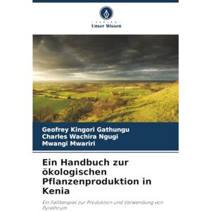 Gathungu, Geofrey Kingori Ein Handbuch zur ökologischen Pflanzenproduktion in Kenia: Ein Fallbeispiel zur Produktion und Verwendung von Pyrethrum Gathungu, Geofrey Kingori Ein Handbuch zur ökologischen Pflanzenproduktion in Kenia: Ein Fallbeispiel zur Produktion und Verwendung von Pyrethrum