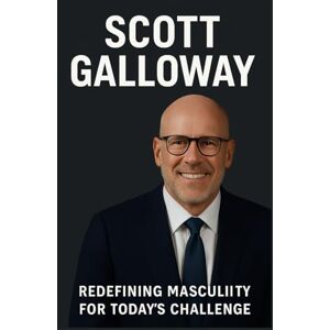 Scott Galloway: Redefining Masculinity for Today's Challenges Scott Galloway: Redefining Masculinity for Today's Challenges