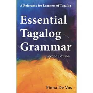 De Vos, Fiona Essential Tagalog Grammar A Reference for Learners of Tagalog Second Edition: 1 (Learning Tagalog Print Edition) De Vos, Fiona Essential Tagalog Grammar A Reference for Learners of Tagalog Second Edition: 1 (Learning Tagalog Print Edition)