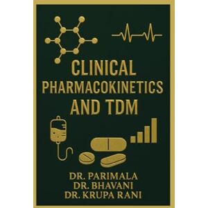 Dr. Parimala Clinical Pharmacokinetics and TDM: A Practical Guide for Pharm D and Clinical Practitioners Dr. Parimala Clinical Pharmacokinetics and TDM: A Practical Guide for Pharm D and Clinical Practitioners