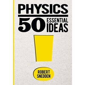 Snedden, Robert Physics: 50 Essential Ideas Snedden, Robert Physics: 50 Essential Ideas