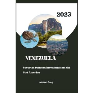Greg, Johann GUIDA TURISTICA DEL VENEZUELA 2025: Scopri la bellezza incontaminata del Sud America Greg, Johann GUIDA TURISTICA DEL VENEZUELA 2025: Scopri la bellezza incontaminata del Sud America