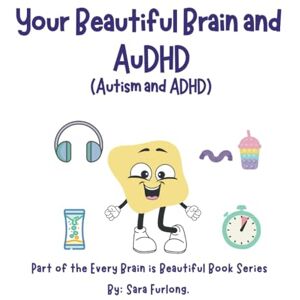 Furlong, Sara Your Beautiful Brain and AuDHD (Autism and ADHD): Part of the Every Brain is Beautiful series (Every Brain is Beautiful-Explaining Neurodiversity for Children 3-8) Furlong, Sara Your Beautiful Brain and AuDHD (Autism and ADHD): Part of the Every Brain is Beautiful series (Every Brain is Beautiful-Explaining Neurodiversity for Children 3-8)