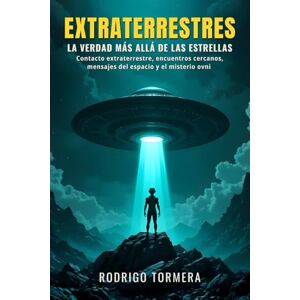 Tormera, Rodrigo Extraterrestres: la verdad más allá de las estrellas: Contacto extraterrestre, encuentros cercanos, mensajes del espacio y el misterio ovni explicado con lógica y hechos Tormera, Rodrigo Extraterrestres: la verdad más allá de las estrellas: Contacto extraterrestre, encuentros cercanos, mensajes del espacio y el misterio ovni explicado con lógica y hechos