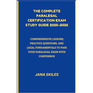 SKILES, JANA THE COMPLETE PARALEGAL CERTIFICATION EXAM STUDY GUIDE 2025-2026: COMPREHENSIVE LESSONS, PRACTICE QUESTIONS, AND LEGAL FUNDAMENTALS TO PASS YOUR PARALEGAL EXAM WITH CONFIDENCE SKILES, JANA THE COMPLETE PARALEGAL CERTIFICATION EXAM STUDY GUIDE 2025-2026: COMPREHENSIVE LESSONS, PRACTICE QUESTIONS, AND LEGAL FUNDAMENTALS TO PASS YOUR PARALEGAL EXAM WITH CONFIDENCE