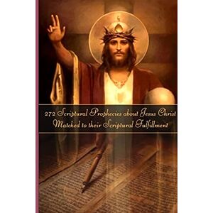 LeBlanc, Roger 272 Prophecies about Jesus Christ Matched to their Fulfillment LeBlanc, Roger 272 Prophecies about Jesus Christ Matched to their Fulfillment