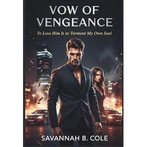 Cole, Savannah B. Vow of Vengeance: To love him is to torment my own soul Cole, Savannah B. Vow of Vengeance: To love him is to torment my own soul