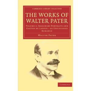 Pater, Walter The Works of Walter Pater: Volume 4: Imaginary Portraits and Gaston de Latour: An Unfinished Romance (Cambridge Library Collection Literary Studies) Pater, Walter The Works of Walter Pater: Volume 4: Imaginary Portraits and Gaston de Latour: An Unfinished Romance (Cambridge Library Collection Literary Studies)