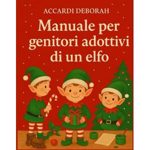 Accardi, Deborah Manuale per genitori adottivi di un elfo: Leggendo queste pagine, ricche di immagini e di scherzi da prendere come spunti, in pochi giorni diventerai un genitore esperto di adozioni elffche. Accardi, Deborah Manuale per genitori adottivi di un elfo: Leggendo queste pagine, ricche di immagini e di scherzi da prendere come spunti, in pochi giorni diventerai un genitore esperto di adozioni elffche.