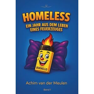 van der Meulen, Achim Homeless – Ein Jahr aus dem Leben eines Feuerzeuges: Ein sprechendes Feuerzeug packt aus – frech, herzlich und völlig abgebrannt. van der Meulen, Achim Homeless – Ein Jahr aus dem Leben eines Feuerzeuges: Ein sprechendes Feuerzeug packt aus – frech, herzlich und völlig abgebrannt.
