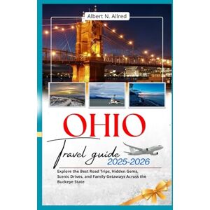 Albert N. Allred OHIO TRAVEL GUIDE 2025-2026: Explore the Best Road Trips, Hidden Gems, Scenic Drives, and Family Getaways Across the Buckeye State Albert N. Allred OHIO TRAVEL GUIDE 2025-2026: Explore the Best Road Trips, Hidden Gems, Scenic Drives, and Family Getaways Across the Buckeye State