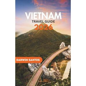 SANTOS, DARWIN Vietnam Travel Guide 2026: Venture Through Vietnam’s Majestic Landscapes, Bustling Cities, and Culinary Delights for an Extraordinary Travel Experience SANTOS, DARWIN Vietnam Travel Guide 2026: Venture Through Vietnam’s Majestic Landscapes, Bustling Cities, and Culinary Delights for an Extraordinary Travel Experience