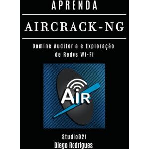 Rodrigues, Diego APRENDA AIRCRACK-NG: Domine Auditoria e Exploração de Redes Wi-Fi: 13 (kali lINUX & frameworks brasil) Rodrigues, Diego APRENDA AIRCRACK-NG: Domine Auditoria e Exploração de Redes Wi-Fi: 13 (kali lINUX & frameworks brasil)