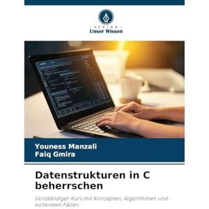 Manzali, Youness Datenstrukturen in C beherrschen: Vollständiger Kurs mit Konzepten, Algorithmen und konkreten Fällen Manzali, Youness Datenstrukturen in C beherrschen: Vollständiger Kurs mit Konzepten, Algorithmen und konkreten Fällen