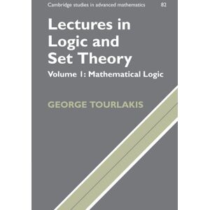 Tourlakis, George Lectures in Logic and Set Theory: Volume I: Mathematical Logic: Volume 1, Mathematical Logic: 82 (Cambridge Studies in Advanced Mathematics, Series Number 82) Tourlakis, George Lectures in Logic and Set Theory: Volume I: Mathematical Logic: Volume 1, Mathematical Logic: 82 (Cambridge Studies in Advanced Mathematics, Series Number 82)