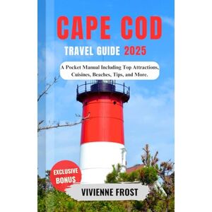 Frost, Vivienne Cape Cod Travel Guide 2025: A Pocket Manual Including Top Attractions, Cuisines, Beaches, Tips, and More. Frost, Vivienne Cape Cod Travel Guide 2025: A Pocket Manual Including Top Attractions, Cuisines, Beaches, Tips, and More.