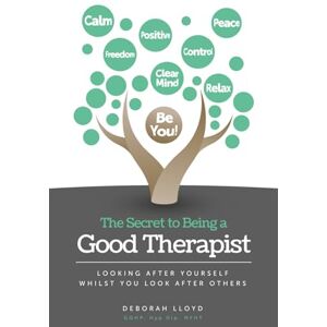 Lloyd, Deborah The Secret to Being a Good Therapist: Looking after yourself whilst you look after others Lloyd, Deborah The Secret to Being a Good Therapist: Looking after yourself whilst you look after others