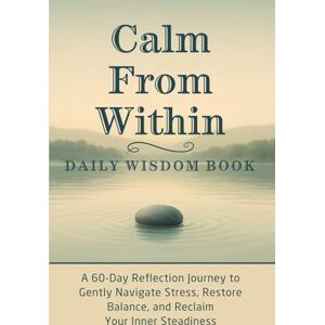 CandleBlossom Press Calm From WIthin Daily Wisdom Book: A 60-Day Reflection Journey to Gently Navigate Stress, Restore Balance, and Reclaim Your Inner Steadiness CandleBlossom Press Calm From WIthin Daily Wisdom Book: A 60-Day Reflection Journey to Gently Navigate Stress, Restore Balance, and Reclaim Your Inner Steadiness