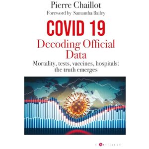 Chaillot, Pierre Covid 19: Decoding Official Data: Mortality, tests, vaccines, hospitals. The truth emerges Chaillot, Pierre Covid 19: Decoding Official Data: Mortality, tests, vaccines, hospitals. The truth emerges