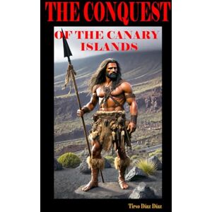 Diaz Diaz, Tirso THE CONQUEST OF THE CANARY ISLANDS: INTEGRATION OF THE CANARY ISLANDS INTO THE KINGDOM OF CASTILE SPAIN 1402 – 1496 Diaz Diaz, Tirso THE CONQUEST OF THE CANARY ISLANDS: INTEGRATION OF THE CANARY ISLANDS INTO THE KINGDOM OF CASTILE SPAIN 1402 – 1496