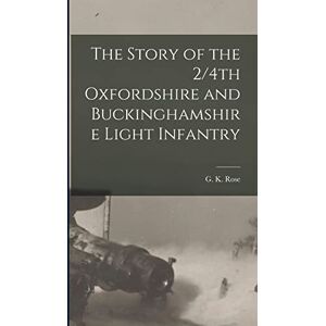Rose, G K The Story of the 2/4th Oxfordshire and Buckinghamshire Light Infantry Rose, G K The Story of the 2/4th Oxfordshire and Buckinghamshire Light Infantry
