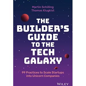 Schilling, Martin The Builder's Guide to the Tech Galaxy: 99 Practices to Scale Startups into Unicorn Companies Schilling, Martin The Builder's Guide to the Tech Galaxy: 99 Practices to Scale Startups into Unicorn Companies