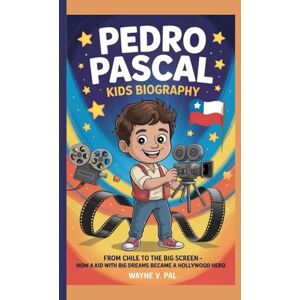 V. Pal, Wayne Pedro Pascal Kids Biography: From Chile to the Big Screen How a kid with big dreams became a Hollywood hero V. Pal, Wayne Pedro Pascal Kids Biography: From Chile to the Big Screen How a kid with big dreams became a Hollywood hero