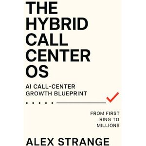 Strange, Alex The Hybrid Call Center OS: The AI Call Centre Playbook, Hybrid AI + Human Operations — A Practical Guide Strange, Alex The Hybrid Call Center OS: The AI Call Centre Playbook, Hybrid AI + Human Operations — A Practical Guide