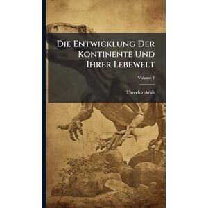 Arldt, Theodor Die Entwicklung Der Kontinente Und Ihrer Lebewelt Arldt, Theodor Die Entwicklung Der Kontinente Und Ihrer Lebewelt