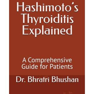Bhushan, Dr. Bhratri Hashimoto’s Thyroiditis Explained: A Comprehensive Guide for Patients Bhushan, Dr. Bhratri Hashimoto’s Thyroiditis Explained: A Comprehensive Guide for Patients