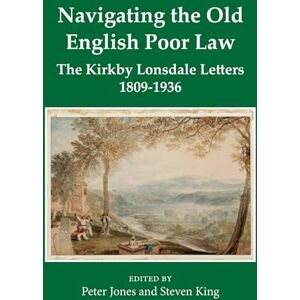 Navigating the Old English Poor Law: The Kirkby Lonsdale Letters, 1809-1836: 62 (Records of Social and Economic History) Navigating the Old English Poor Law: The Kirkby Lonsdale Letters, 1809-1836: 62 (Records of Social and Economic History)