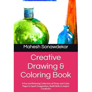 Sonawdekar, Mr. Mahesh Creative Drawing & Coloring Book: A Fun and Relaxing Collection of Draw-and-Color Pages to Spark Imagination, Build Skills & Inspire Creativity Sonawdekar, Mr. Mahesh Creative Drawing & Coloring Book: A Fun and Relaxing Collection of Draw-and-Color Pages to Spark Imagination, Build Skills & Inspire Creativity