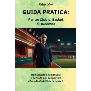 Olmi, Fabio GUIDA PRATICA: Per un Club di Basket di successo: Ogni pagina del manuale è pensata per supportare i Presidenti di Club di basket. (LA BIBLIOTECA DEL PRESIDENTE E LE SFIDE DI UN CLUB DI BASKET) Olmi, Fabio GUIDA PRATICA: Per un Club di Basket di successo: Ogni pagina del manuale è pensata per supportare i Presidenti di Club di basket. (LA BIBLIOTECA DEL PRESIDENTE E LE SFIDE DI UN CLUB DI BASKET)