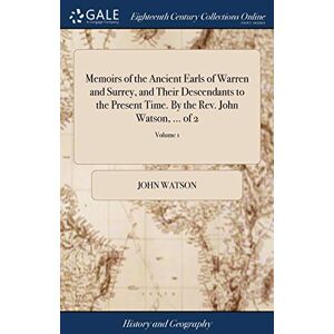 Watson, John Memoirs of the Ancient Earls of Warren and Surrey, and Their Descendants to the Present Time. By the Rev. John Watson, ... of 2; Volume 1 Watson, John Memoirs of the Ancient Earls of Warren and Surrey, and Their Descendants to the Present Time. By the Rev. John Watson, ... of 2; Volume 1