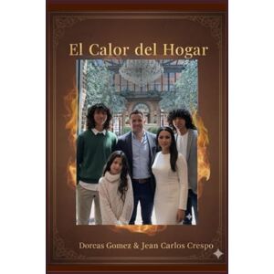 Crespo, Jean Carlos El calor del hogar: Como edificar un ambiente de amor, unidad e intimidad bajo la presencia de Dios Crespo, Jean Carlos El calor del hogar: Como edificar un ambiente de amor, unidad e intimidad bajo la presencia de Dios