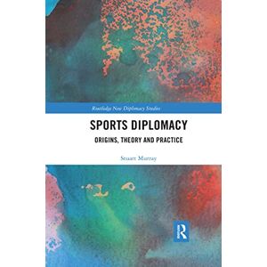 Murray, Stuart Sports Diplomacy: Origins, Theory and Practice (Routledge New Diplomacy Studies) Murray, Stuart Sports Diplomacy: Origins, Theory and Practice (Routledge New Diplomacy Studies)