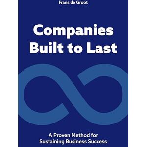 Frans de Groot Companies Built to Last: A Proven method for Sustaining Business Success Frans de Groot Companies Built to Last: A Proven method for Sustaining Business Success