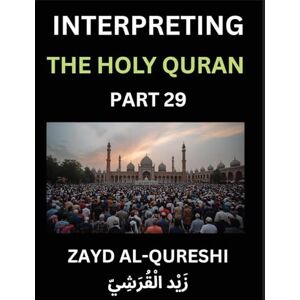 Al-Qureshi, Zayd Interpreting The Holy Quran (Part 29)- Guiding Hearts: Divine Wisdom for All Ages Essays on Quranic Philosophy, Spiritual Growth, and the Journey of Understanding Al-Qureshi, Zayd Interpreting The Holy Quran (Part 29)- Guiding Hearts: Divine Wisdom for All Ages Essays on Quranic Philosophy, Spiritual Growth, and the Journey of Understanding