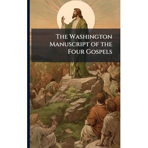 Anonymous The Washington Manuscript of the Four Gospels Anonymous The Washington Manuscript of the Four Gospels