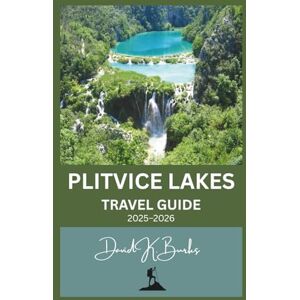 Burks, David K. PLITVICE LAKES TRAVEL GUIDE 2025–2026: Essential Planning, Trails, and Tips for Visiting Croatia’s Most Famous National Park (World Atlas Guides) Burks, David K. PLITVICE LAKES TRAVEL GUIDE 2025–2026: Essential Planning, Trails, and Tips for Visiting Croatia’s Most Famous National Park (World Atlas Guides)