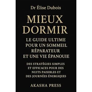 Dubois, Élise Mieux Dormir: Le Guide Ultime pour un Sommeil Réparateur et une Vie Épanouie: Des Stratégies Simples et Efficaces pour des Nuits Paisibles et des Journées Énergiques Dubois, Élise Mieux Dormir: Le Guide Ultime pour un Sommeil Réparateur et une Vie Épanouie: Des Stratégies Simples et Efficaces pour des Nuits Paisibles et des Journées Énergiques